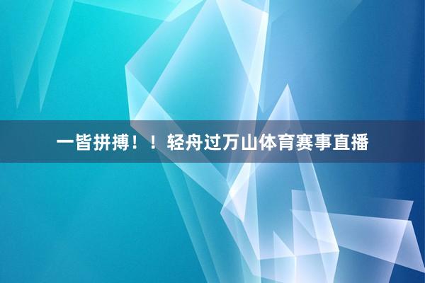 一皆拼搏！！轻舟过万山体育赛事直播
