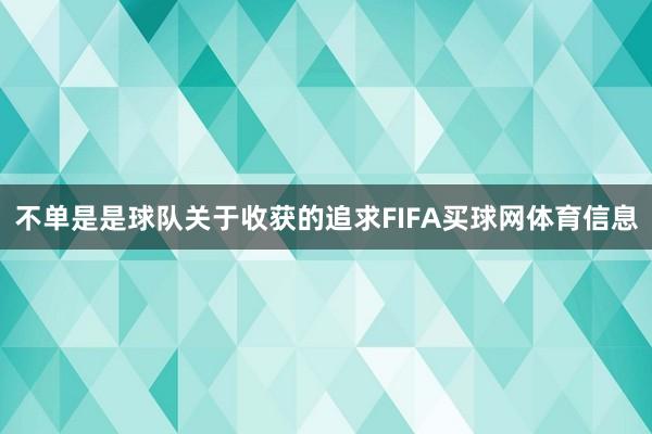 不单是是球队关于收获的追求FIFA买球网体育信息