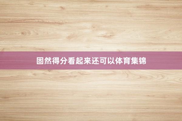 固然得分看起来还可以体育集锦