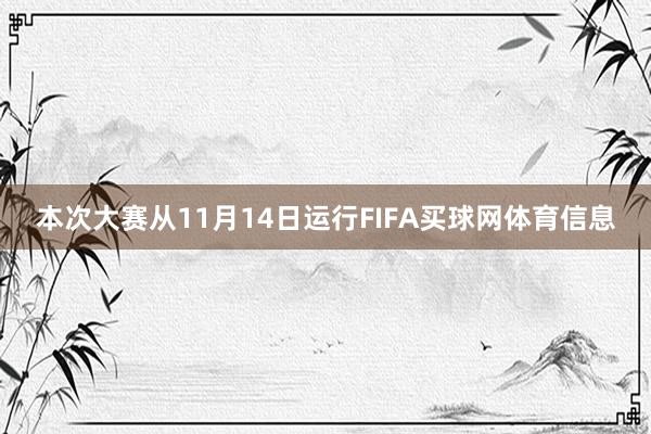 本次大赛从11月14日运行FIFA买球网体育信息