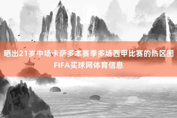 晒出21岁中场卡萨多本赛季多场西甲比赛的热区图FIFA买球网体育信息