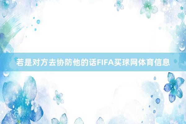 若是对方去协防他的话FIFA买球网体育信息