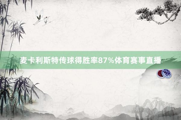 麦卡利斯特传球得胜率87%体育赛事直播
