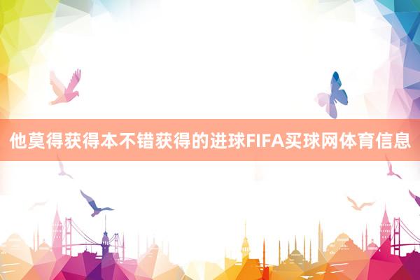 他莫得获得本不错获得的进球FIFA买球网体育信息