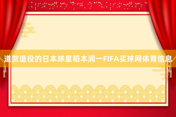 道贺退役的日本球星稻本润一FIFA买球网体育信息