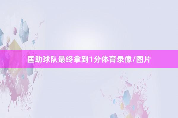 匡助球队最终拿到1分体育录像/图片