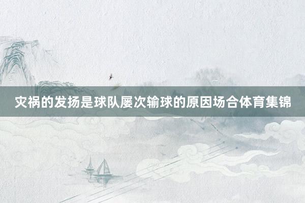灾祸的发扬是球队屡次输球的原因场合体育集锦