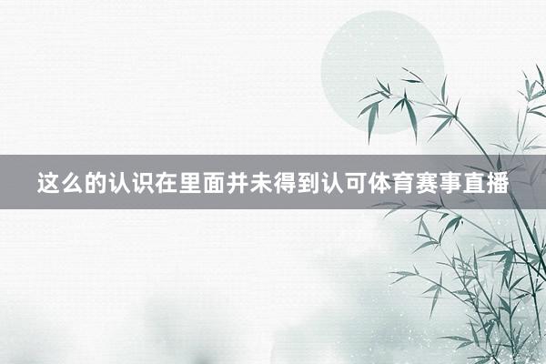 这么的认识在里面并未得到认可体育赛事直播