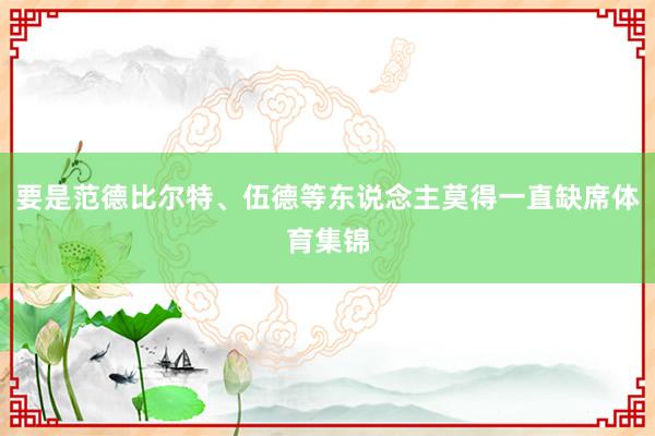 要是范德比尔特、伍德等东说念主莫得一直缺席体育集锦