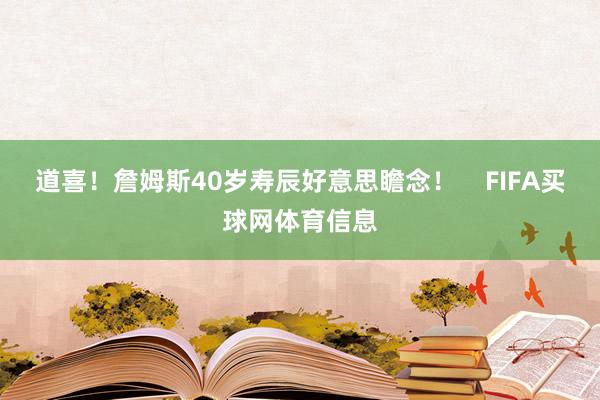 道喜！詹姆斯40岁寿辰好意思瞻念！    FIFA买球网体育信息