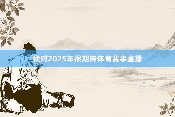 我对2025年很期待体育赛事直播
