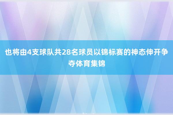 也将由4支球队共28名球员以锦标赛的神态伸开争夺体育集锦