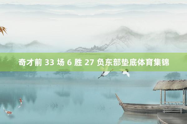 奇才前 33 场 6 胜 27 负东部垫底体育集锦