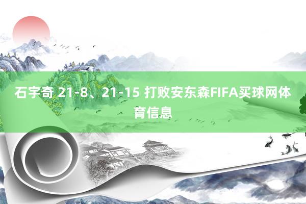 石宇奇 21-8、21-15 打败安东森FIFA买球网体育信息