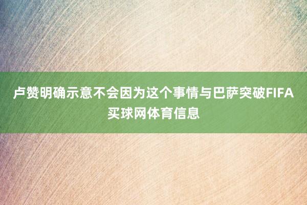 卢赞明确示意不会因为这个事情与巴萨突破FIFA买球网体育信息