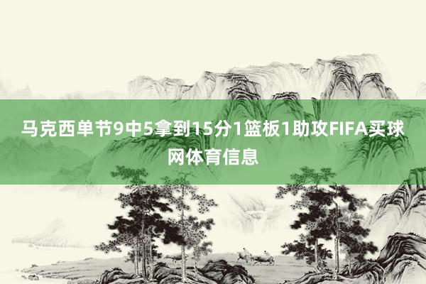 马克西单节9中5拿到15分1篮板1助攻FIFA买球网体育信息