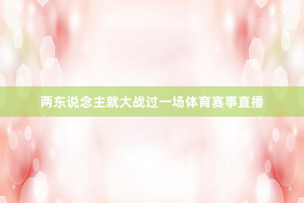 两东说念主就大战过一场体育赛事直播
