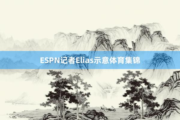 ESPN记者Elias示意体育集锦