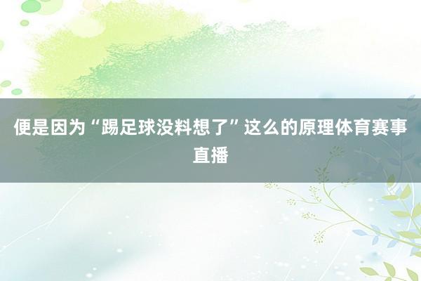 便是因为“踢足球没料想了”这么的原理体育赛事直播