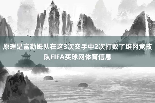 原理是富勒姆队在这3次交手中2次打败了维冈竞技队FIFA买球网体育信息