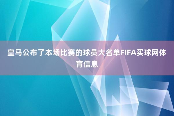 皇马公布了本场比赛的球员大名单FIFA买球网体育信息