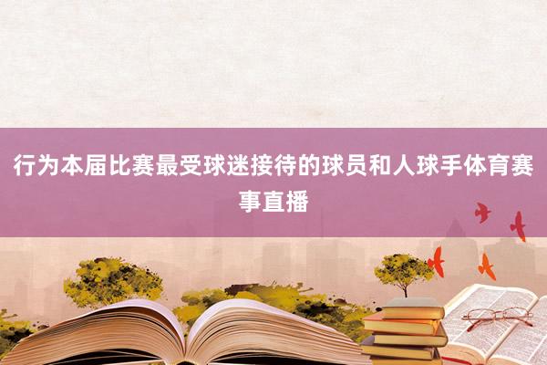 行为本届比赛最受球迷接待的球员和人球手体育赛事直播