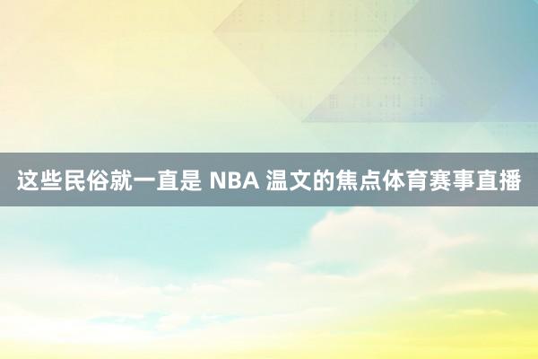 这些民俗就一直是 NBA 温文的焦点体育赛事直播